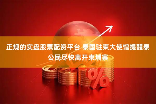 正规的实盘股票配资平台 泰国驻柬大使馆提醒泰公民尽快离开柬埔寨